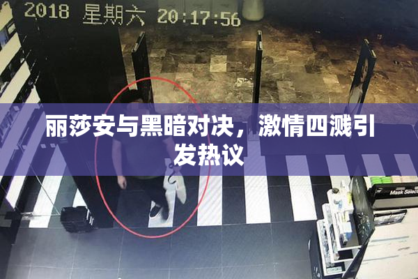 丽莎安与黑暗对决，激情四溅引发热议