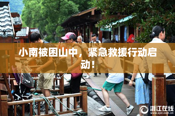 小南被困山中，紧急救援行动启动！