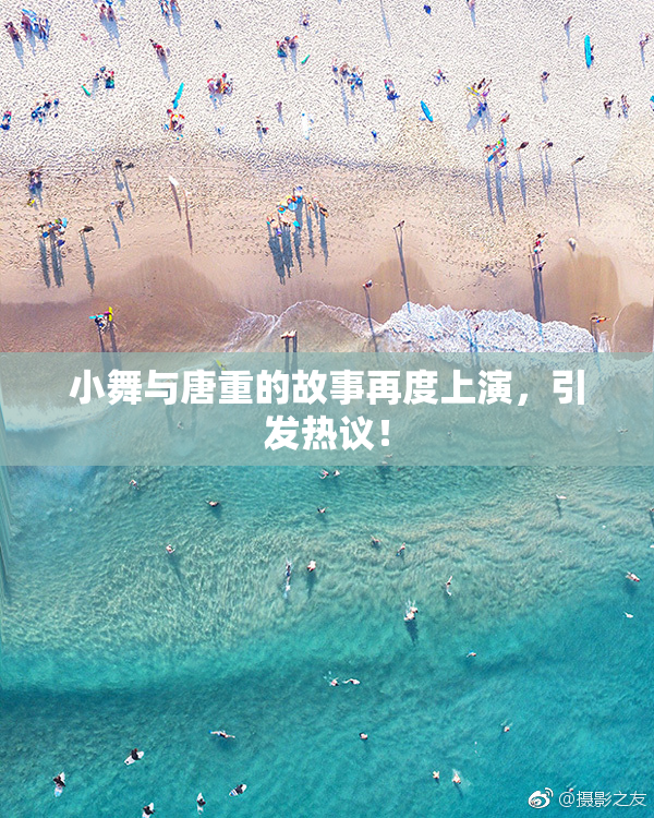 小舞与唐重的故事再度上演，引发热议！