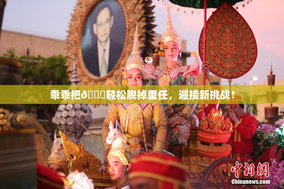乖乖把👙轻松脱掉重任，迎接新挑战！
