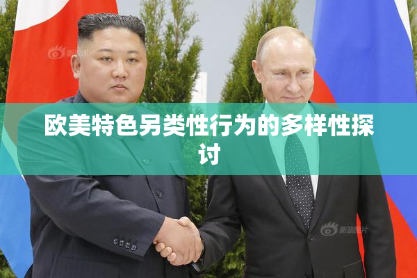 欧美特色另类性行为的多样性探讨