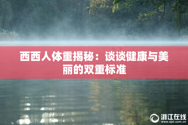 西西人体重揭秘：谈谈健康与美丽的双重标准