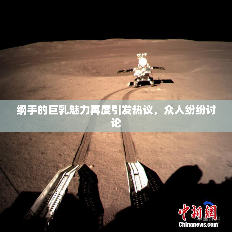 纲手的巨乳魅力再度引发热议，众人纷纷讨论
