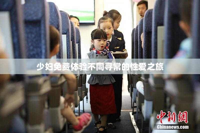 少妇免费体验不同寻常的性爱之旅