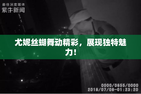 尤妮丝蝴舞动精彩，展现独特魅力！