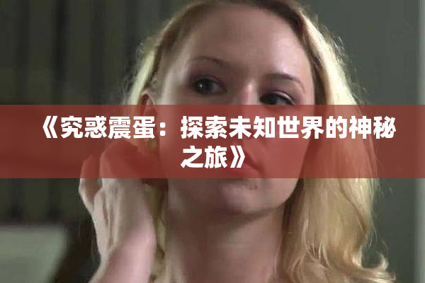 《究惑震蛋：探索未知世界的神秘之旅》