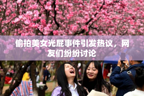 偷拍美女光屁事件引发热议，网友们纷纷讨论