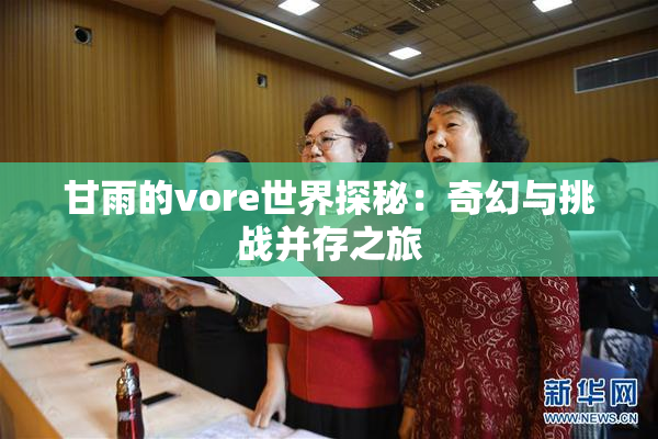 甘雨的vore世界探秘：奇幻与挑战并存之旅