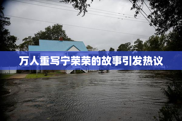 万人重写宁荣荣的故事引发热议