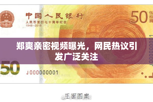 郑爽亲密视频曝光，网民热议引发广泛关注