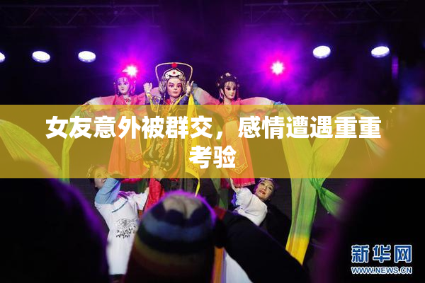 女友意外被群交，感情遭遇重重考验