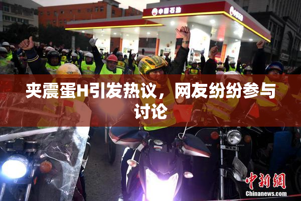 夹震蛋H引发热议，网友纷纷参与讨论