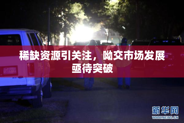 稀缺资源引关注，呦交市场发展亟待突破