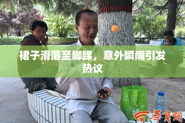裙子滑落至脚踝，意外瞬间引发热议