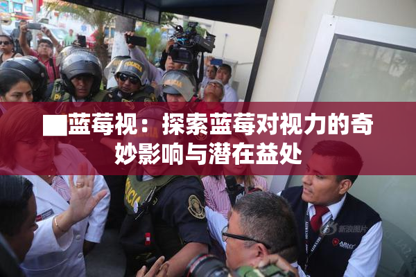 ▇蓝莓视：探索蓝莓对视力的奇妙影响与潜在益处