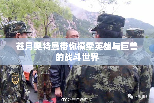 苍月奥特曼带你探索英雄与巨兽的战斗世界