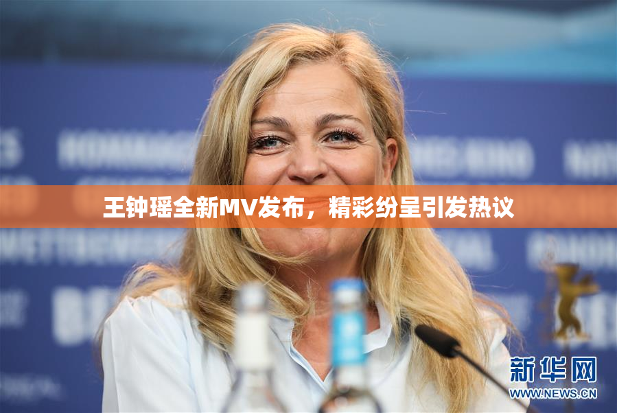 王钟瑶全新MV发布，精彩纷呈引发热议