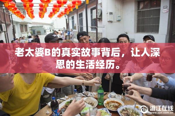 老太婆B的真实故事背后，让人深思的生活经历。