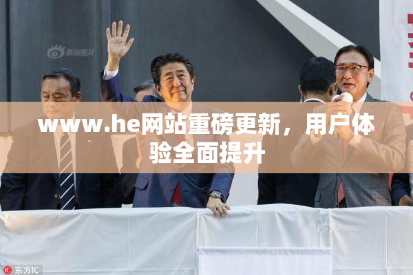 www.he网站重磅更新，用户体验全面提升