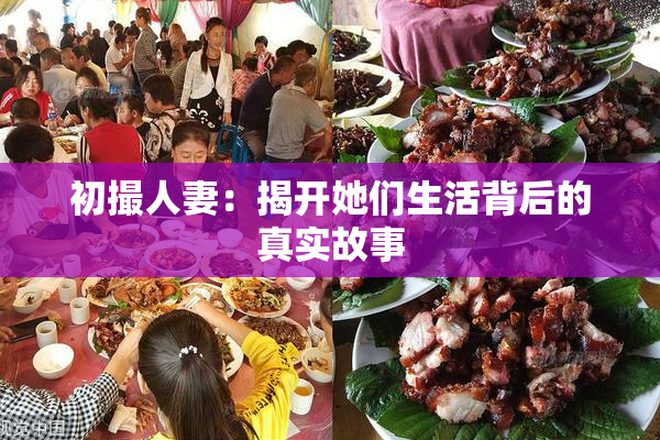 初撮人妻：揭开她们生活背后的真实故事