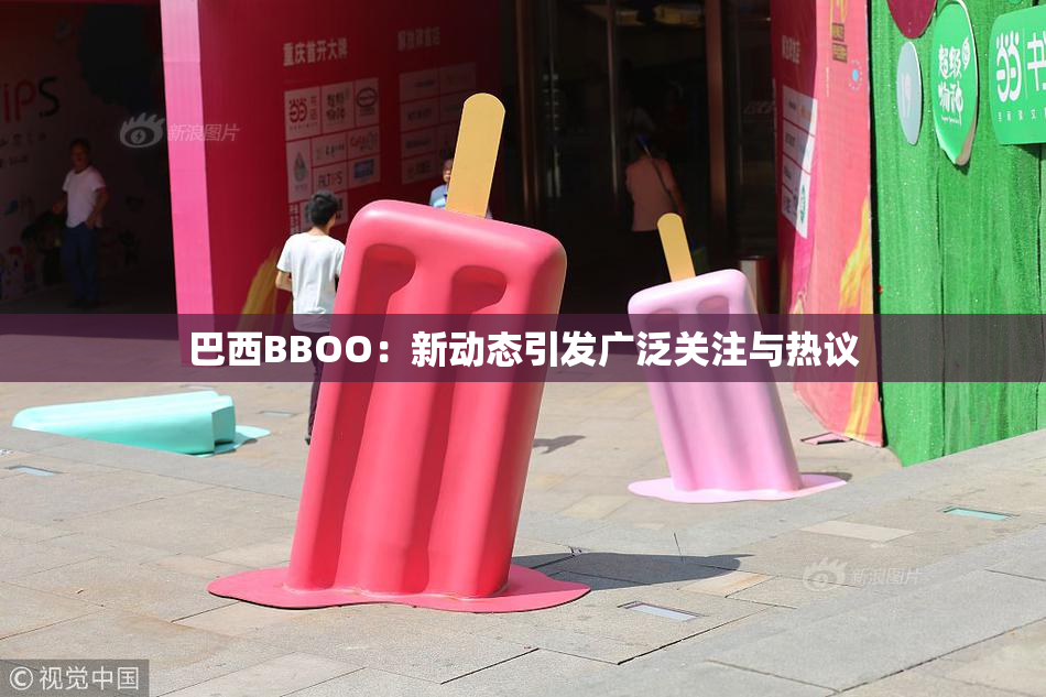 巴西BBOO：新动态引发广泛关注与热议