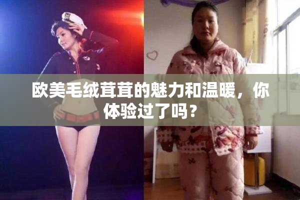 欧美毛绒茸茸的魅力和温暖，你体验过了吗？