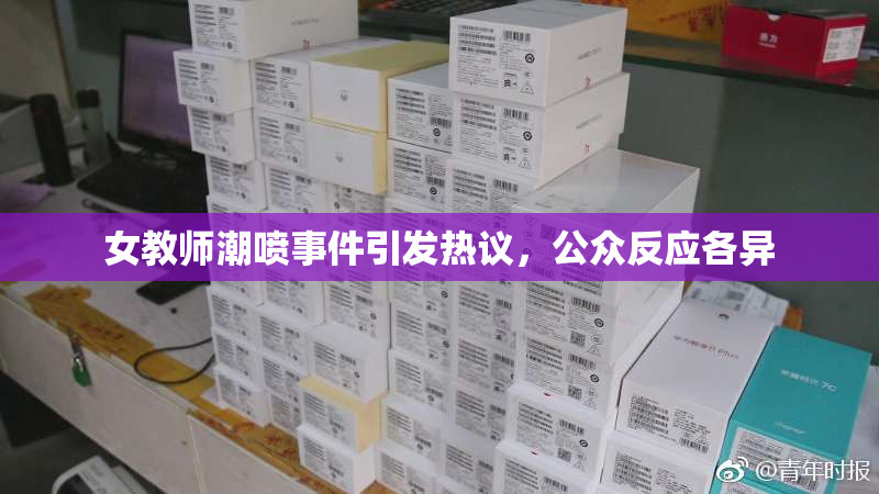 女教师潮喷事件引发热议，公众反应各异