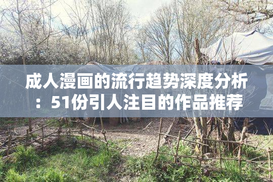 成人漫画的流行趋势深度分析：51份引人注目的作品推荐