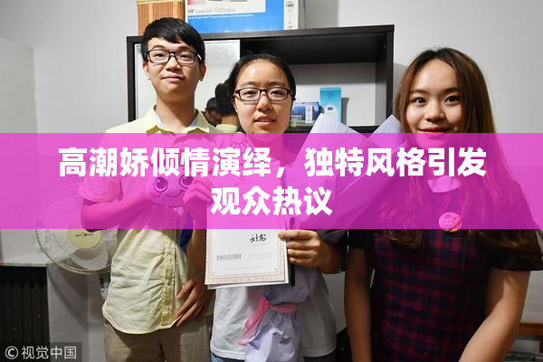 高潮娇倾情演绎，独特风格引发观众热议