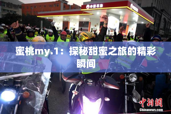 蜜桃my.1：探秘甜蜜之旅的精彩瞬间
