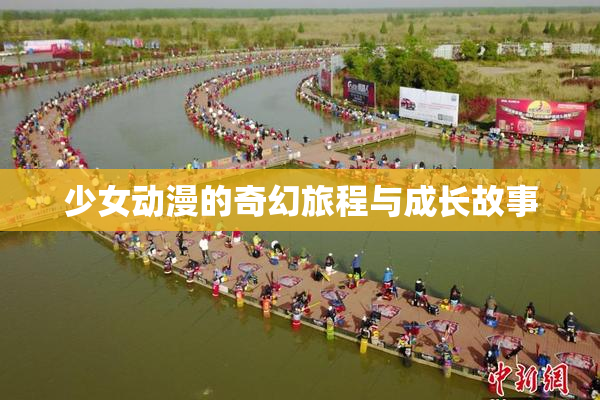 少女动漫的奇幻旅程与成长故事