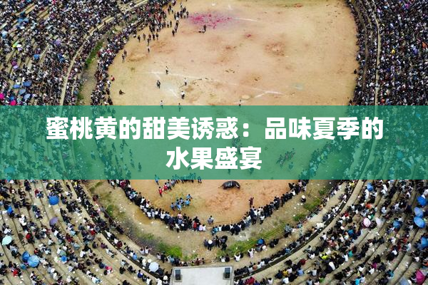 蜜桃黄的甜美诱惑：品味夏季的水果盛宴
