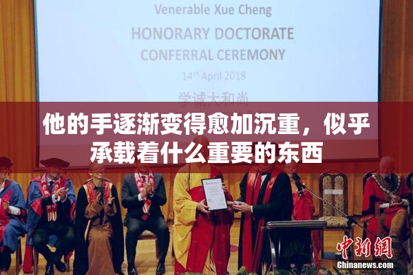 他的手逐渐变得愈加沉重，似乎承载着什么重要的东西