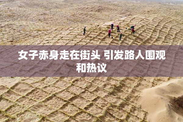 女子赤身走在街头 引发路人围观和热议