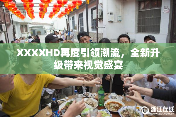 XXXXHD再度引领潮流，全新升级带来视觉盛宴