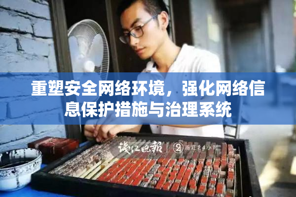 重塑安全网络环境，强化网络信息保护措施与治理系统