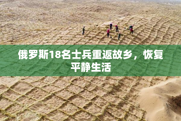俄罗斯18名士兵重返故乡，恢复平静生活