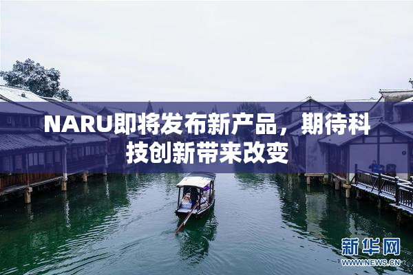 NARU即将发布新产品，期待科技创新带来改变