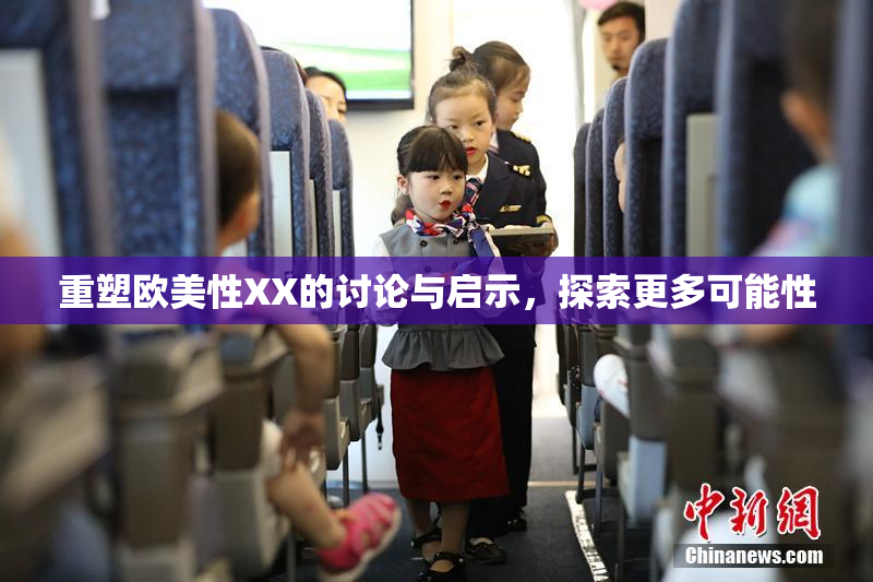 重塑欧美性XX的讨论与启示，探索更多可能性