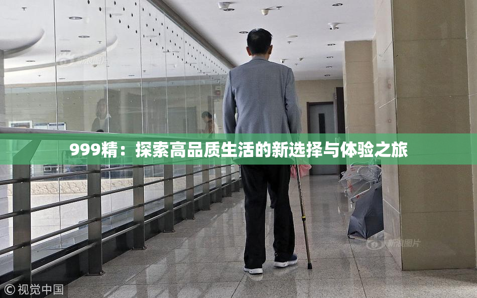 999精：探索高品质生活的新选择与体验之旅