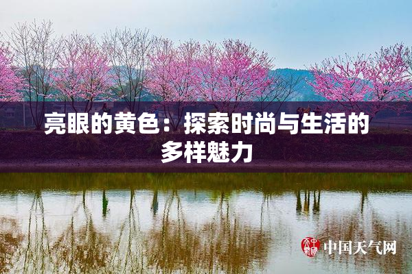 亮眼的黄色：探索时尚与生活的多样魅力