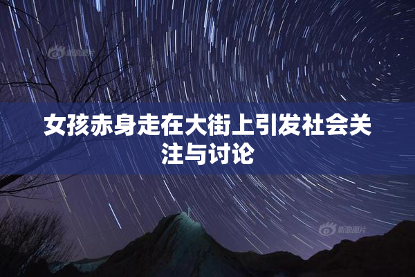 女孩赤身走在大街上引发社会关注与讨论