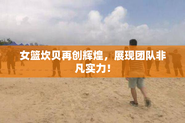 女篮坎贝再创辉煌，展现团队非凡实力！