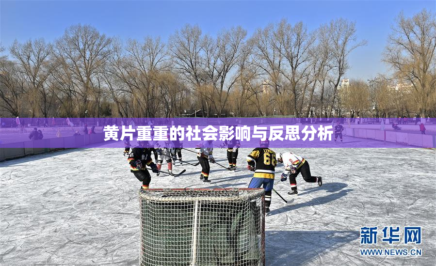 黄片重重的社会影响与反思分析