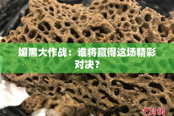 媚黑大作战：谁将赢得这场精彩对决？