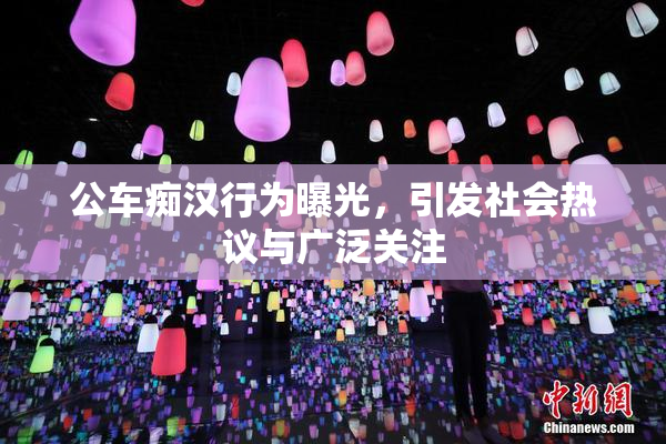 公车痴汉行为曝光，引发社会热议与广泛关注