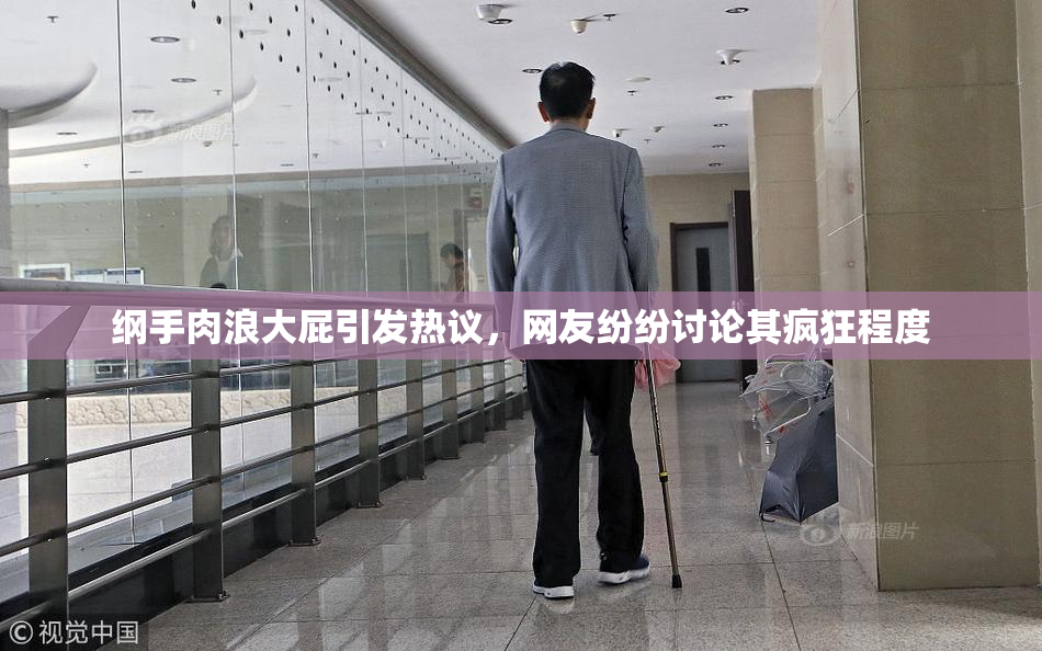 纲手肉浪大屁引发热议，网友纷纷讨论其疯狂程度