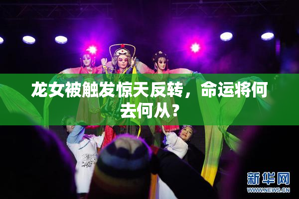 龙女被触发惊天反转，命运将何去何从？