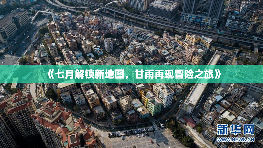 《七月解锁新地图，甘雨再现冒险之旅》
