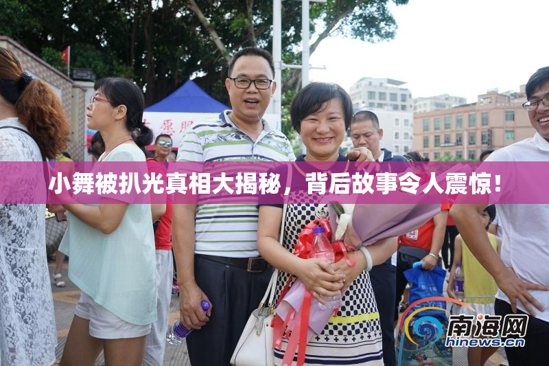 小舞被扒光真相大揭秘，背后故事令人震惊！